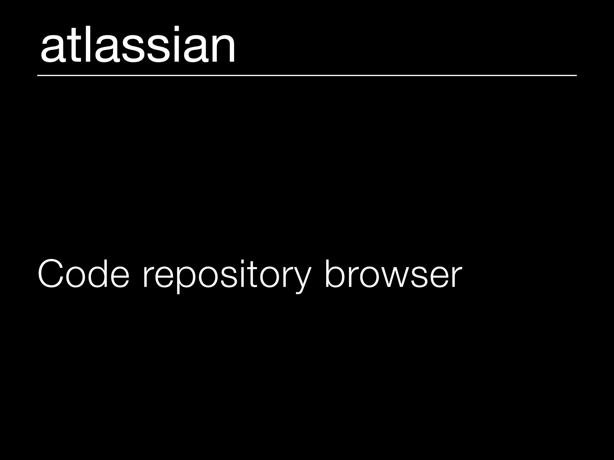 atlassian



Code repository browser
Code review tool
Continuous Integration server
 
