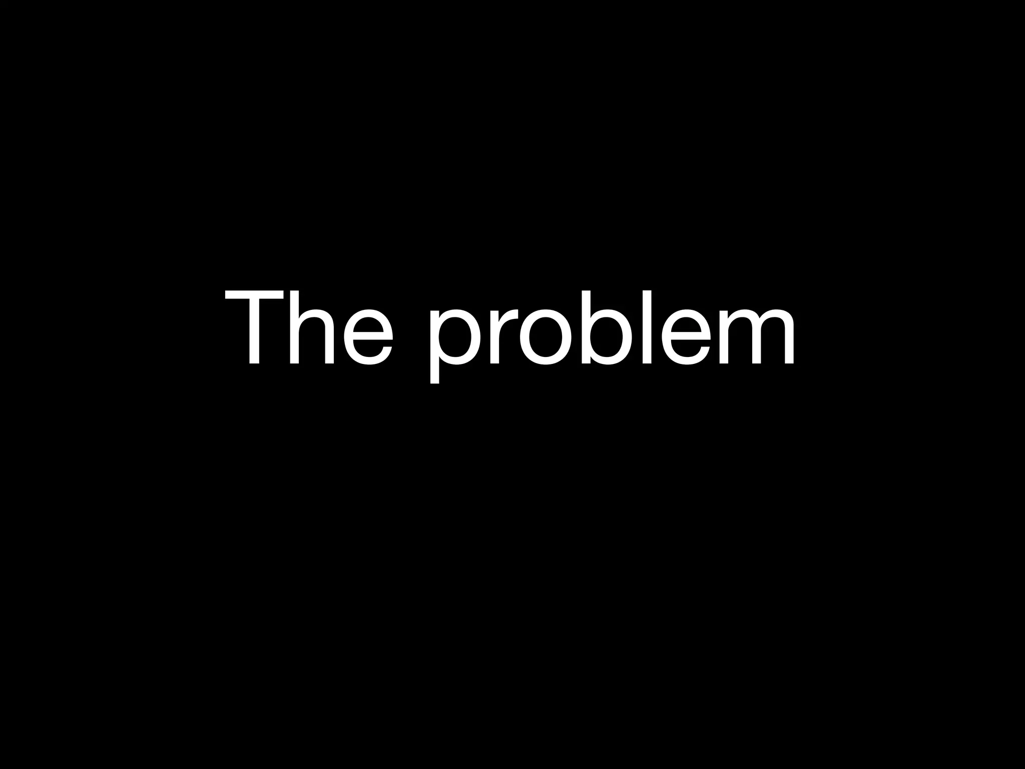 The problem
 