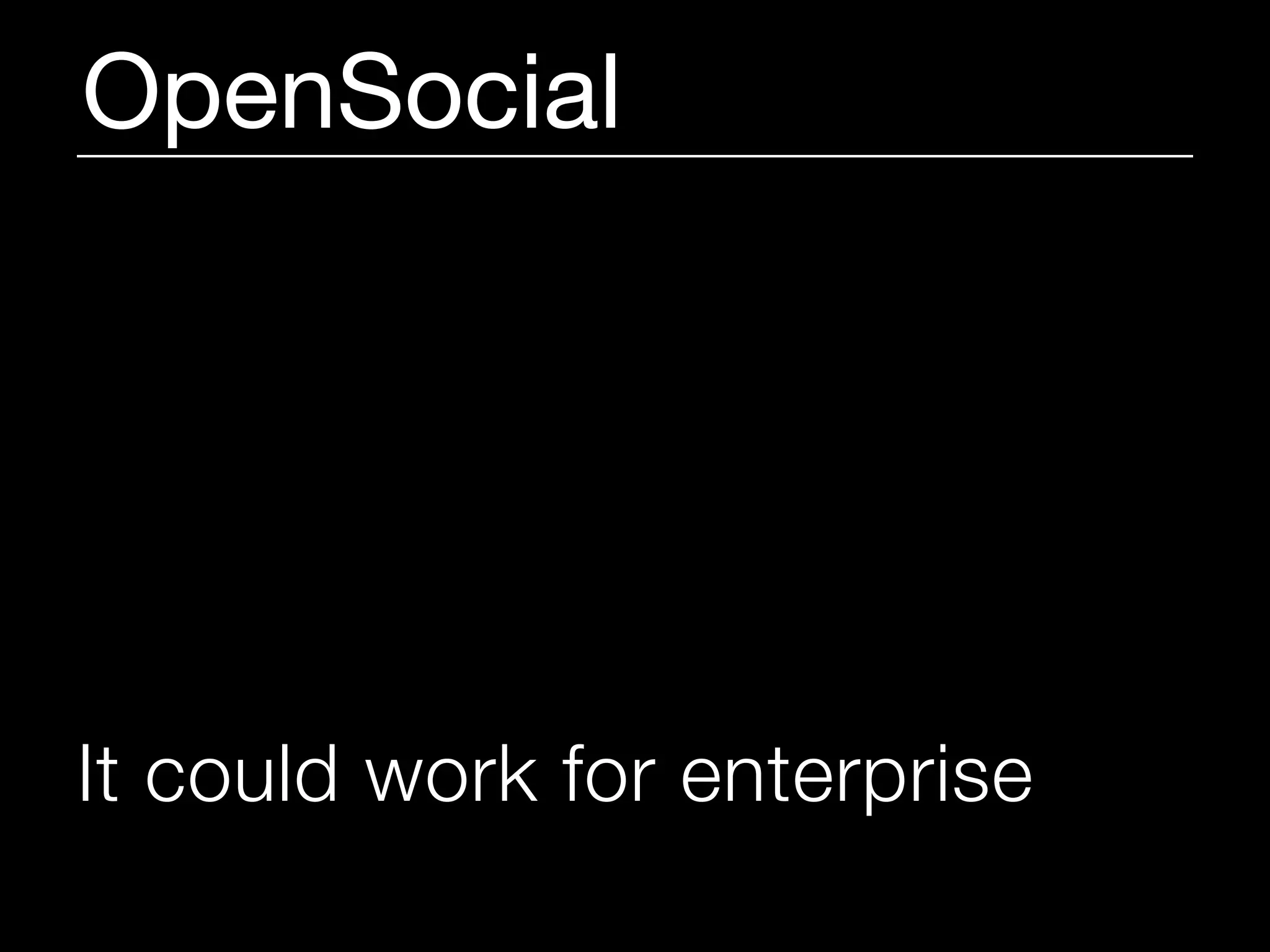 OpenSocial




It could work for enterprise
 