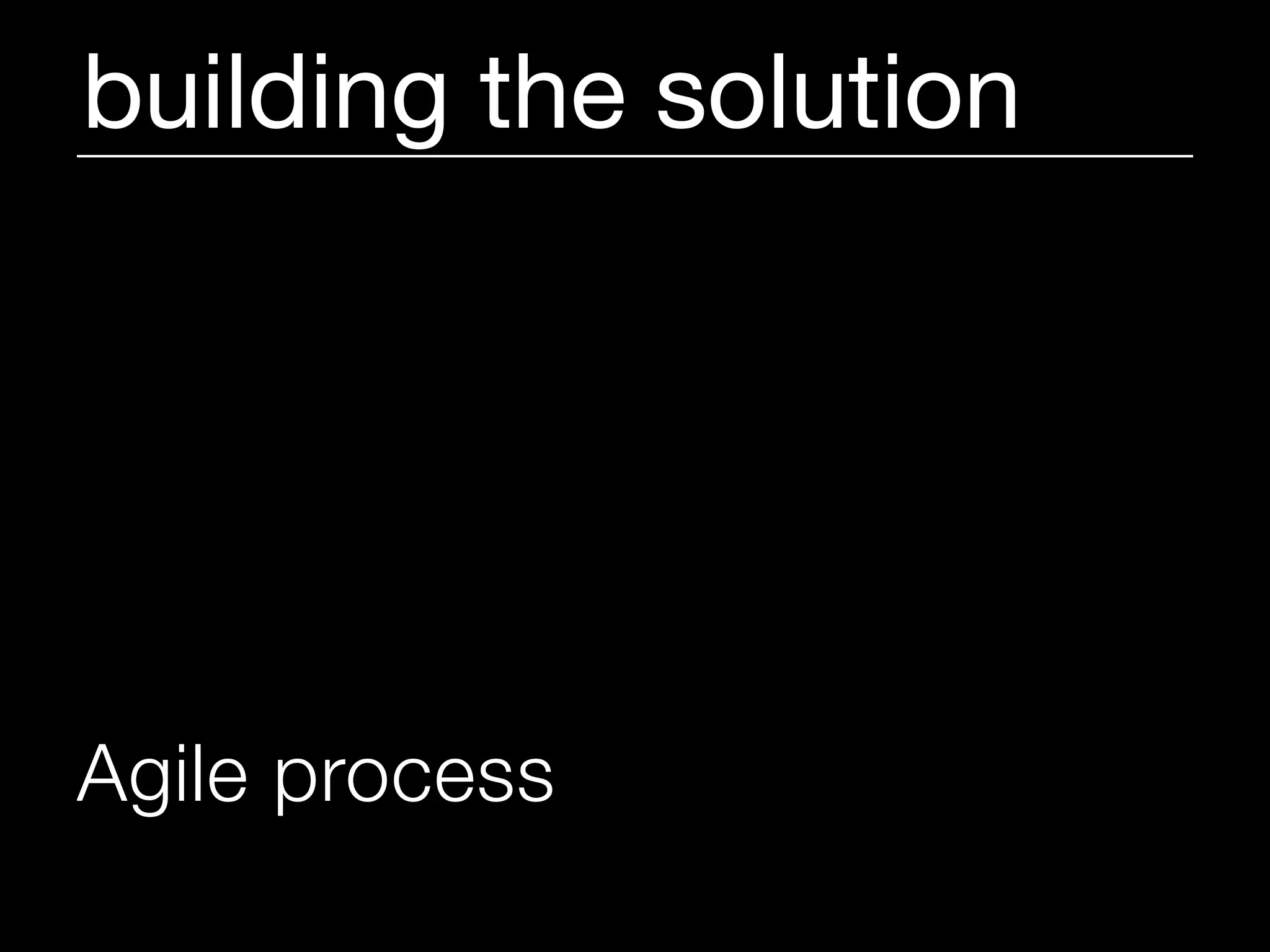 building the solution




Agile process
 