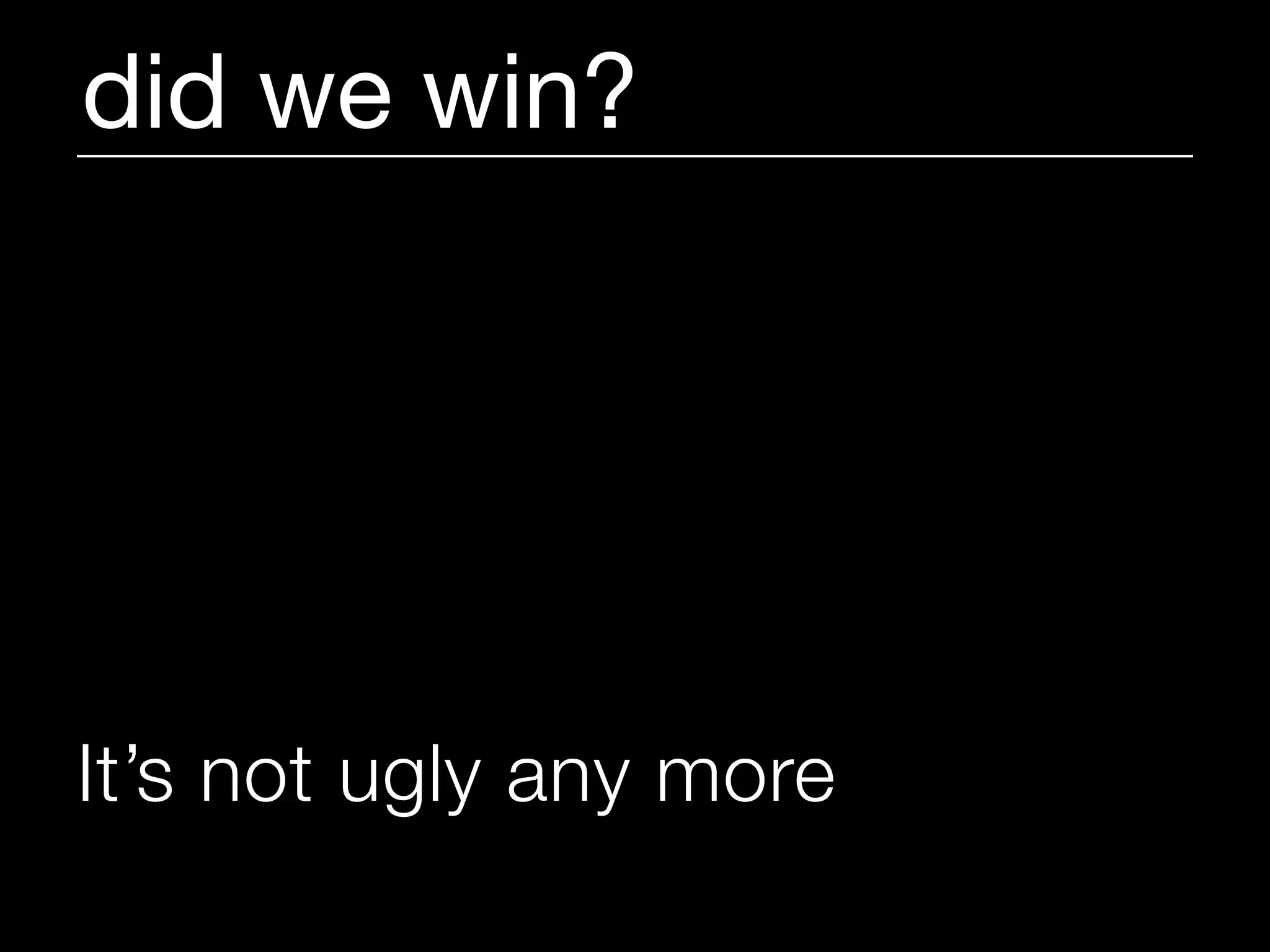 did we win?




It’s not ugly any more
 