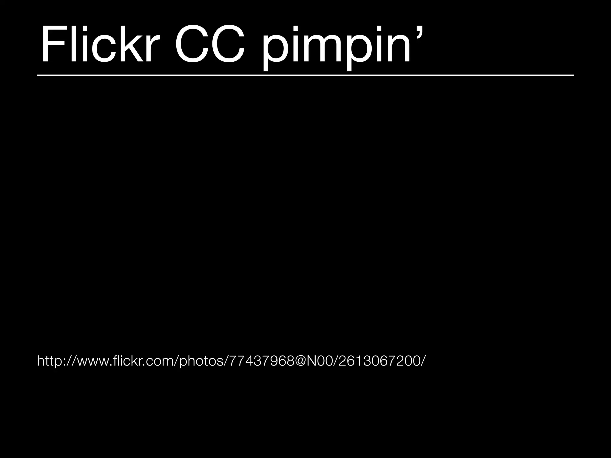 Flickr CC pimpin’




http://www.flickr.com/photos/77437968@N00/2613067200/
 