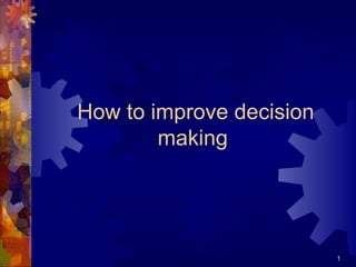 How to improve decision
making

1

 