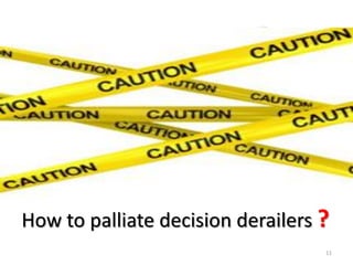 How to palliate decision derailers ? 
11  