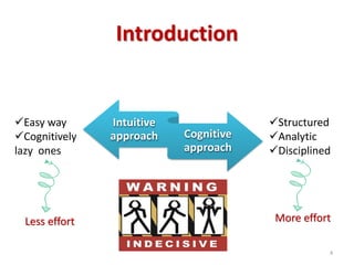Intuitive approach Cognitive approach 
Introduction 
Structured 
Analytic 
Disciplined More effort 
Easy way 
Cognitively lazy ones Less effort 
4  