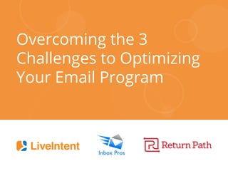 Overcoming the 3
Challenges to Optimizing
Your Email Program
 