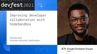 Improving developer
collaboration with
CodeSandbox
Adewale Abati
Developer Advocate, CodeSandbox
Lagos
 