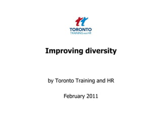 Improving diversity by Toronto Training and HR  February 2011 