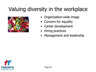 Valuing diversity in the workplace
• Organization-wide image
• Concern for equality
• Career development
• Hiring practices
• Management and leadership
Page 49
 