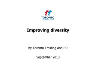 Improving diversity
by Toronto Training and HR
September 2013
 