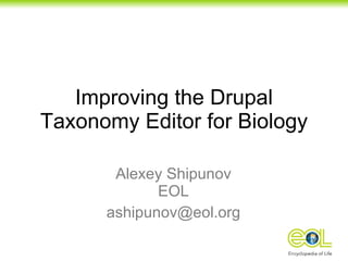 Improving the Drupal Taxonomy Editor for Biology Alexey Shipunov EOL [email_address] 