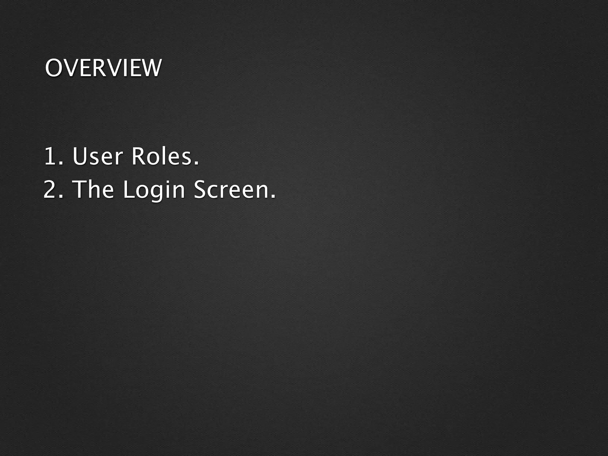 OVERVIEW


1. User Roles.
2. The Login Screen.
 
