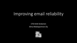 Improving email reliability
CTO Antti Siiskonen
Alma Mediapartners Oy
 