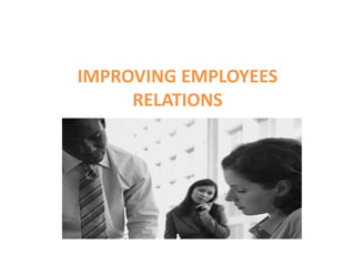 IMPROVING EMPLOYEES
RELATIONS
 