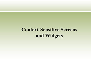 Context-Sensitive Screens and Widgets 