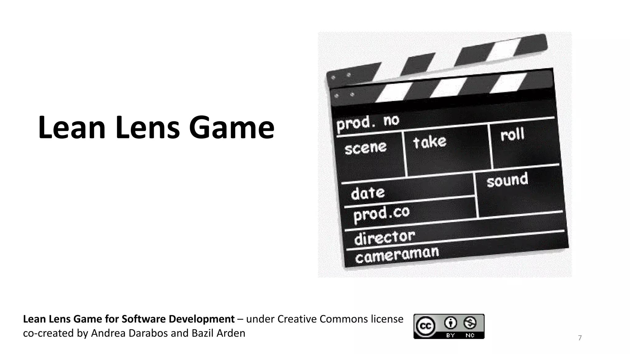 LeanLensGame 
7 
LeanLensGame forSoftware Development–underCreativeCommonslicenseco-createdbyAndrea Darabos and Bazil Arden  
