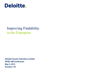 Deloitte Touche Tohmatsu Limited
APQC KM Conference
May 3, 2013
Houston, TX
Improving Findability
in the Enterprise
 