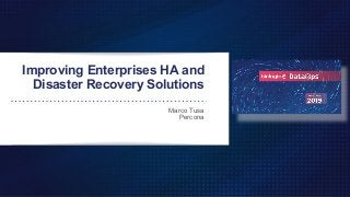 Improving Enterprises HA and
Disaster Recovery Solutions
Marco Tusa
Percona
 