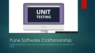 Pune Software Craftsmanship
IMPROVE EXISTING CODE WITH CONFIDENCE, BACKED BY AUTOMATED UNIT
TESTS!
This Photo by Unknown Author is licensed under CC BY-NC-ND
 