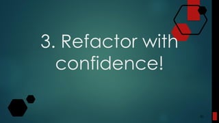 3. Refactor with
confidence!
30
 