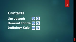 Contacts
Jim Joseph
Hemant Pande
Dattatray Kale
35
 