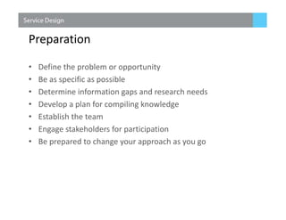 Preparation
• Define the problem or opportunity
• Be as specific as possible
• Determine information gaps and research needs
• Develop a plan for compiling knowledge
• Establish the team
• Engage stakeholders for participation
• Be prepared to change your approach as you go
 