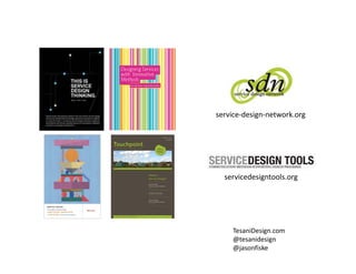 service‐design‐network.org
servicedesigntools.org
TesaniDesign.com
@tesanidesign
@jasonfiske
 