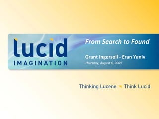 From Search to Found

Grant Ingersoll ‐ Eran Yaniv
Thursday, August 6, 2009
 