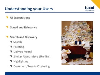 Understanding your Users
  UI Expectations


  Speed and Relevance


  Search and Discovery
    Search
    Faceting
    Did you mean?
    Similar Pages (More Like This)
    Highlighting
    Document/Results Clustering
 