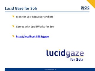Lucid Gaze for Solr
      Monitor Solr Request Handlers


      Comes with LucidWorks for Solr


      http://localhost:8983/gaze




                            Lucid Imagination, Inc.
 