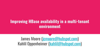 Improving HBase availability in a multi-tenant
environment
James Moore (jcmoore@hubspot.com)
Kahlil Oppenheimer (kahlil@hubspot.com)
 