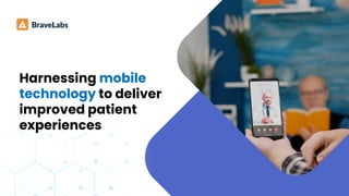 Harnessing mobile
technology to deliver
improved patient
experiences
 