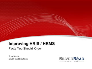 Improving HRIS / HRMS
Facts You Should Know

Tom Sonde
SilverRoad Solutions
 