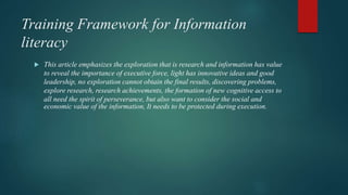 Training Framework for Information
literacy
 This article emphasizes the exploration that is research and information has...