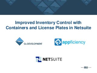 Improved Inventory Control with
Containers and License Plates in Netsuite
 