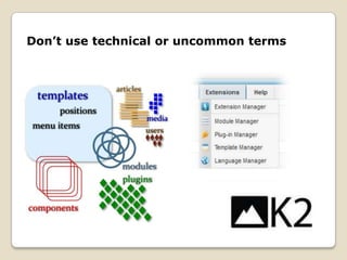 Don’t use technical or uncommon terms
 