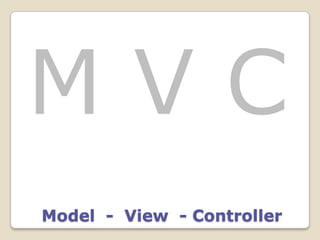 MVC
Model - View - Controller
 