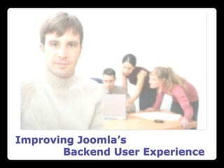 Improving Joomla’s
       Backend User Experience
 
