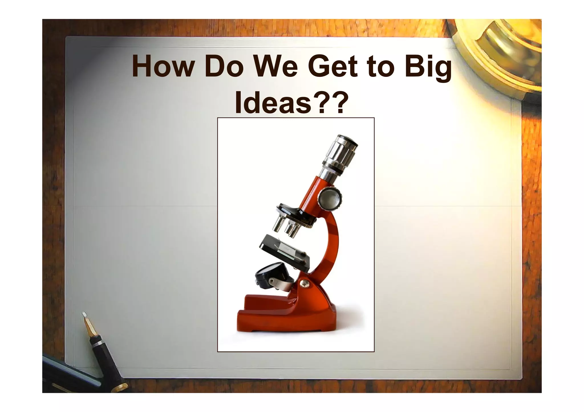 How Do We Get to Big
Ideas??
 