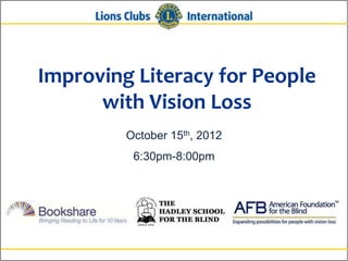 Improving Literacy for People
      with Vision Loss
         October 15th, 2012
          6:30pm-8:00pm
 