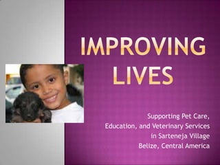 Improving Lives Supporting Pet Care,  Education, and Veterinary Services  in Sarteneja Village Belize, Central America 