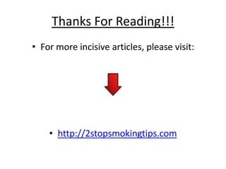Thanks For Reading!!!
• For more incisive articles, please visit:




    • http://2stopsmokingtips.com
 