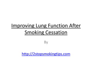 Improving Lung Function After
     Smoking Cessation
                By

    http://2stopsmokingtips.com
 