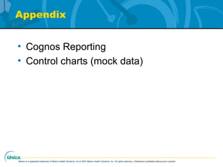 Medco is a registered trademark of Medco Health Solutions, Inc.© 2007 Medco Health Solutions, Inc. All rights reserved.Distribution prohibited without prior consent.
Appendix
• Cognos Reporting
• Control charts (mock data)
 