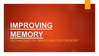 IMPROVING
MEMORY
TECHNIQUES OF IMPROVING OUR MEMORY.
 
