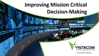 Improving Mission Critical
Decision-Making
 