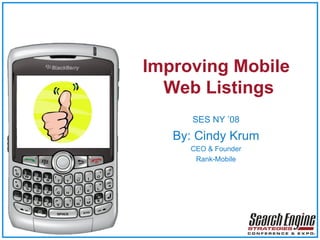 Improving Mobile  Web Listings SES NY ’08 By: Cindy Krum CEO & Founder Rank-Mobile 