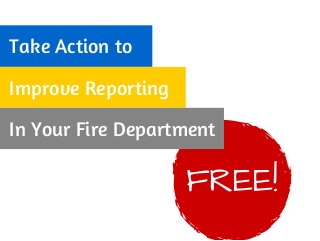 Take Action to
Improve Reporting
In Your Fire Department
FREE!
 