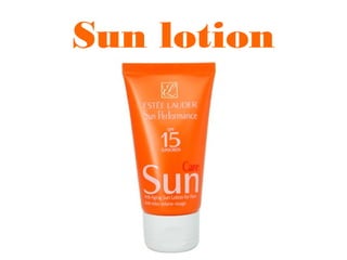 Sun lotion
 