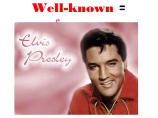 Well-known =
  famous
 